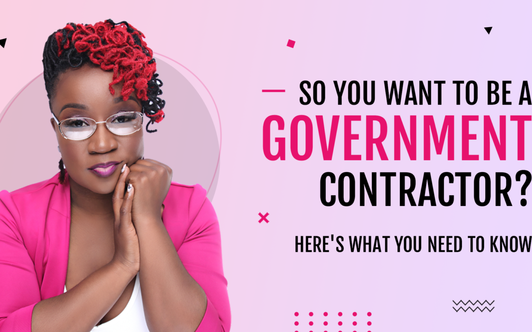 So You Want to Be a Government Contractor? Here’s What You Need to Know