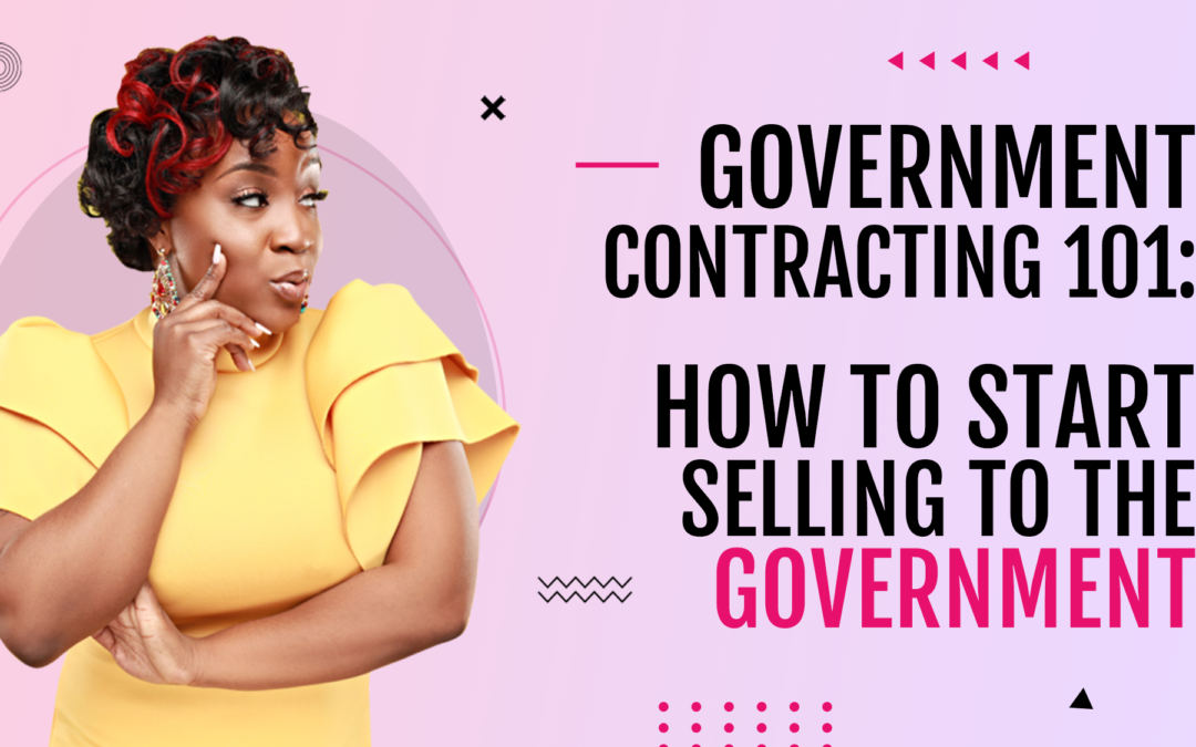 Government Contracting 101: How to Start Selling to the Government